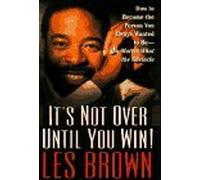 It's Not Over Until You Win! How to Become the Person You Always Wanted to Be No Mattter What the Obstacle