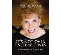 It's Not Over Until You Win: My Lifetime of Experiencing the Miracles of God