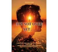 “It's Not Over Yet . . .”: A true story about how one day can change everything - and how to find yourself after everything that wasn't supposed to happen.