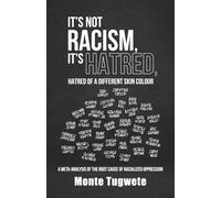 It's Not Racism, It's Hatred, Hatred of a Different Skin Colour: A Meta-Analysis of the Root Cause of Racialized Oppression: 1 (Difference: The ... in the Analysis of Skin Colour Oppression)