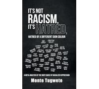 It's Not Racism, It's Hatred, Hatred of a Different Skin Colour: A Meta-Analysis of the Root Cause of Racialized Oppression: 1 (Difference: The ... in the Analysis of Skin Colour Oppression)