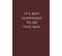 It's Not Supposed to Be This Way: Inspirational and Motivational Notebook | Lined Journal for Reflection, Self-Care, and Personal Growth