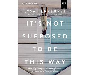 It's Not Supposed to Be This Way Video Study: Finding Unexpected Strength When Disappointments Leave You Shattered [DVD]