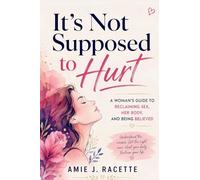 It's Not Supposed to Hurt: A Woman's Guide to Reclaiming Sex, Her Body, and Being Believed: 1 (The Informed Woman)