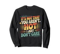 It's Not That You Aren't Hot I Just Don't Care - Sudadera
