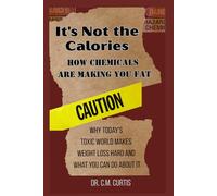 It's Not the Calories: How Chemicals are Making You Fat: Why Today's Toxic World Makes Weight Loss Hard and What YOU Can Do About It