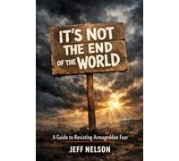 It's Not the End of the World!: A Guide to Resisting Armageddon Fear (For Such a Time As This)