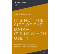No es el tamaño de los datos — Cómo usarlos: Marketing inteligente con analítica y paneles – Amacom