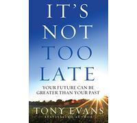 It's Not Too Late: Your Future Can Be Greater Than Your Past