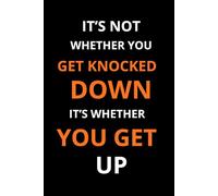 It's Not Whether You Get Knocked Down It's Whether You Get Up: Inspirational Motivational Notebook for Goal Setting, Journaling, and Daily Reflection