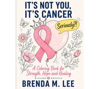 It's Not You, It's Cancer: A Coloring Book for Strength, Hope and Healing