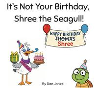 It's Not Your Birthday, Shree the Seagull!