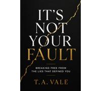 Its Not Your Fault: Breaking Free From The Lies That Defined You