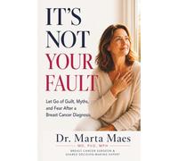 It's Not Your Fault: Let Go of Guilt, Myths, and Fear After a Breast Cancer Diagnosis (The Breast Cancer Journey Collection)