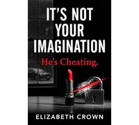 It's Not Your Imagination. He's Cheating.: A Dark Domestic Thriller About a Woman Who Hunts Cheating Husbands-Until Someone Hunts Her