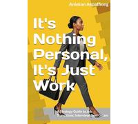 It's Nothing Personal, It's Just Work: A Strategy Guide to Job Transitions, Interviews, and Offers