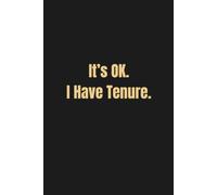 It's OK. I Have Tenure.: Funny Notebook; Gag Gift for Professors and Teachers; Promotion Gift