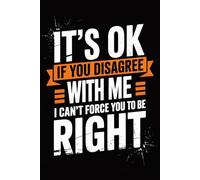It's Ok If You Disagree With Me. I Can't Force You To Be Right: Funny Notebook for Coworkers - Journal for Employees, Friends, Adults - Sarcastic Ideas for Work, Office | 120 Lined Pages, 6x9 Inches