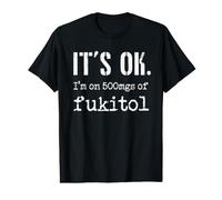 It's Ok. I'm on 500mgs of Fukitol - Divertido sarcástico Camiseta gráfica económica