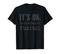 It's Ok. I'm on 500mgs of Fukitol - Divertido sarcástico Camiseta gráfica económica