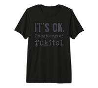It's Ok. I'm on 500mgs of Fukitol - Divertido sarcástico Camiseta Premium