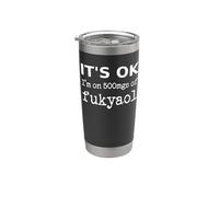 It's ok. I'm on 500mgs of fukyaol - fukitol sarcástico Vaso térmico de acero inoxidable de doble pared