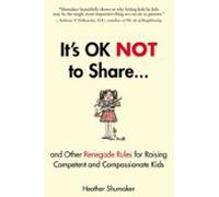 Its Ok Not To Share And Other Renegade Rules For Raising Competent And