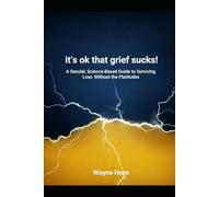 Its OK That Grief Sucks: A Secular, Science-Based Guide to Surviving Loss Without the Platitudes