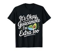 It's Okay Guacamole I'm Extra Too Avocado Food Joke |- Camiseta