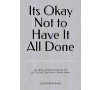 Its Okay Not to Have It All Done: Tea Stains, Dusty Bookshelves and All The Stuff That Doesn't Really Matter