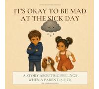 It's Okay to Be Mad at the Sick Day: A Story About Big Feelings When a Parent Is Sick (Little Hearts, Big Feelings)