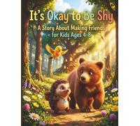 It's Okay to Be Shy: A Story About Making Friends for Kids Ages 4-8: A Gentle Picture Book About Social Anxiety, Self-Acceptance, and Finding True ... for SEL, Bedtime Reading, and Starting School