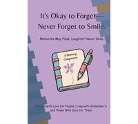It's Okay to Forget-Never Forget to Smile: Memories May Fade, Laughter Never Does. A Memory Journal Created with Heart, Humor, and Hope .
