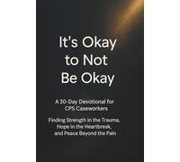 It's Okay to Not Be Okay: A 30-Day Devotional for CPS Caseworkers
