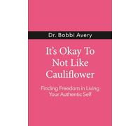 It's Okay To Not Like Cauliflower: Finding Freedom In Living Your Authentic Self (The Alignment Compass Framework Series)