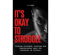 It's Okay To Struggle: Finding Strength, Healing and Togetherness Amid The Darkness of Silence (The Cost of Silence® Series)