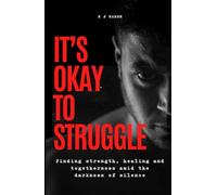 It's Okay To Struggle: Finding Strength, Healing and Togetherness Amid The Darkness of Silence (The Cost of Silence® Series)