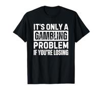 It's Only a Gambling Problem If You'Re Losing Camiseta