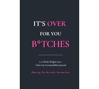 It's Over For You B*tches: A 12 Week Weight Loss and Glow-Up Accountability Journal: Daily Check-ins, Inner Work Prompts, Meal Planning, and Habit Tracker Included