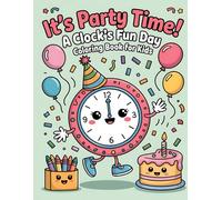 It's Party Time! A Clock's Fun Day: Coloring Book for Kids: Join the Celebration with Cute Clocks, Balloons, and Sweet Treats!