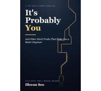 It's Probably You: And Other Hard Truths That Make You a Better Engineer