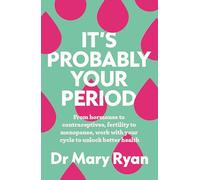 It's Probably Your Period: From hormones to contraceptives, fertility to menopause, work with your cycle to unlock better health