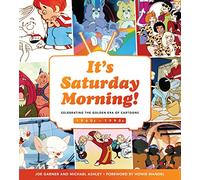It's Saturday Morning!: Celebrating the Golden Era of Cartoons 1960s - 1990s