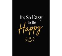 It's So Easy To Be Happy: A Simple Gratitude Journal for Beginners with Daily Prompts for Positive Thinking, Self-Reflection, and Everyday Joy