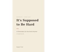 It's Supposed to Be Hard: 52 Reminders for the Serial Starter - A Guided Journal with Weekly Prompts to Stop Quitting Too Soon, Push Through the Messy Middle, and Finally Finish What You Start