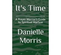 It's Time: A Prayer Warrior's Guide to Spiritual Warfare