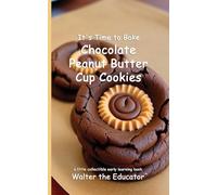 It's Time to Bake Chocolate Peanut Butter Cup Cookies (Time to Bake Book)