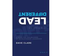 It's Time to Lead Different: A Guide for Trailblazers of Revolutionary Leadership