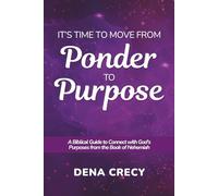 It's Time to Move from Ponder to Purpose: A Biblical Guide to Connect with God's Purposes from the Book of Nehemiah