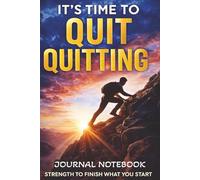 It's Time to Quit Quitting: Your Daily Motivational Journal to Build Discipline and Finish What You Start